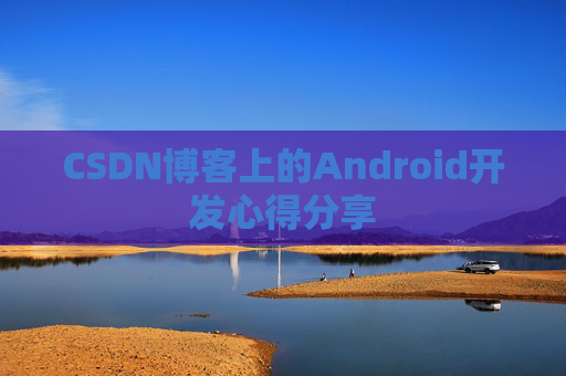 CSDN博客上的Android开发心得分享