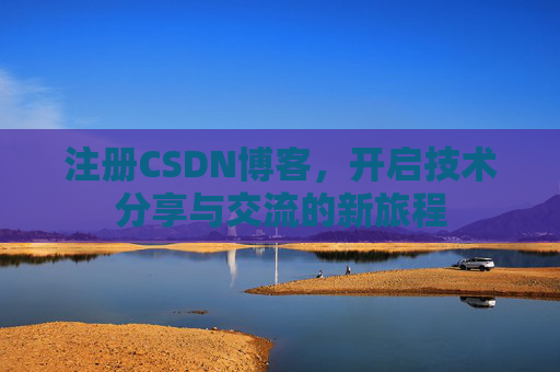 注册CSDN博客，开启技术分享与交流的新旅程